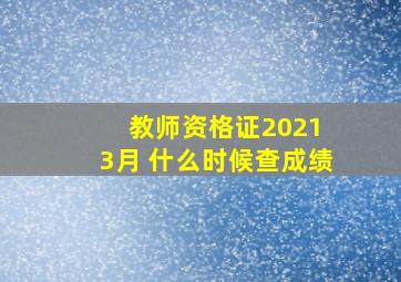 教师资格证2021 3月 什么时候查成绩